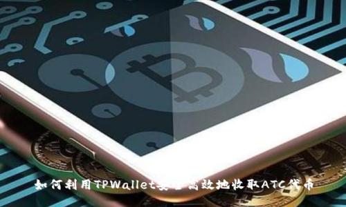 如何利用TPWallet安全高效地收取ATC代币