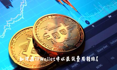 如何在TPWallet中以最低费用转账？