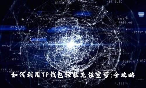 如何利用TP钱包轻松充值宽带：全攻略