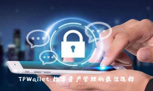 TPWallet：数字资产管理的最佳选择