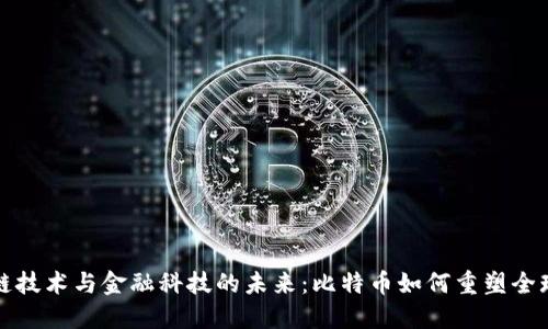 区块链技术与金融科技的未来：比特币如何重塑全球经济
