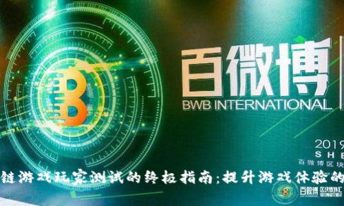 区块链游戏玩家测试的终极指南：提升游戏体验的关键