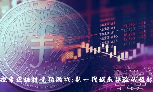 探索区块链竞猜游戏：新一代娱乐体验的崛起