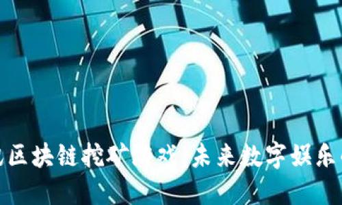 探索腾讯区块链挖矿游戏：未来数字娱乐的新风潮