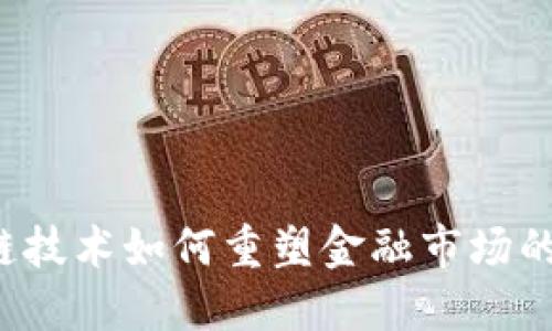 区块链技术如何重塑金融市场的未来？