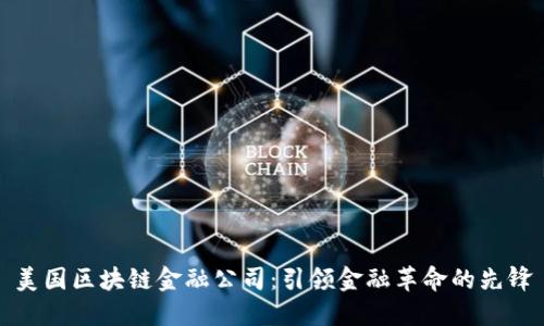 美国区块链金融公司：引领金融革命的先锋