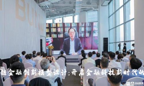 区块链金融创新模型设计：开启金融科技新时代的钥匙