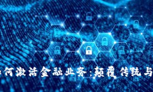 区块链如何激活金融业务：颠覆传统与未来展望