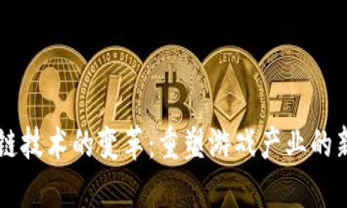 区块链技术的变革：重塑游戏产业的新纪元