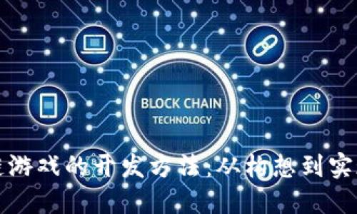 揭秘区块链游戏的开发方法：从构想到实现的全流程