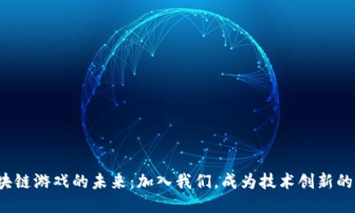 探讨区块链游戏的未来：加入我们，成为技术创新的一部分！