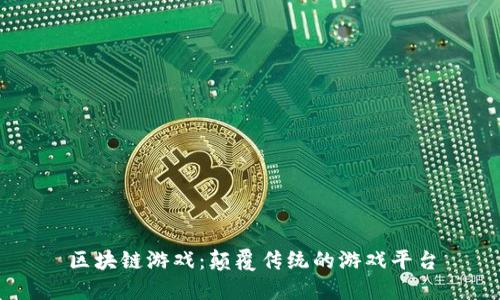区块链游戏：颠覆传统的游戏平台