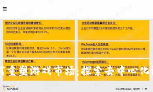 区块链如何重塑游戏市场：探索去中心化游戏的未来