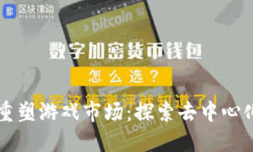区块链如何重塑游戏市场：探索去中心化游戏的未来