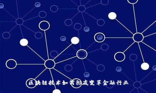 区块链技术如何彻底变革金融行业