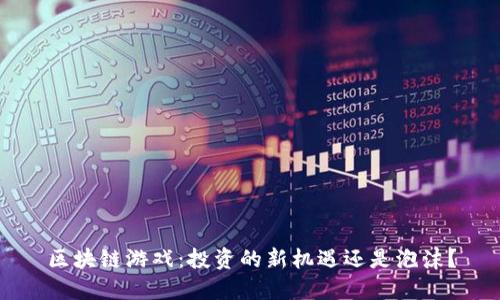 区块链游戏：投资的新机遇还是泡沫？