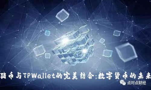 抹茶猪币与TPWallet的完美结合：数字货币的未来趋势