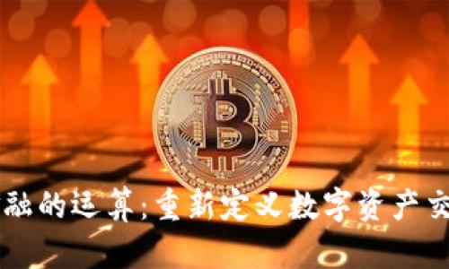 区块链金融的运算：重新定义数字资产交易的未来