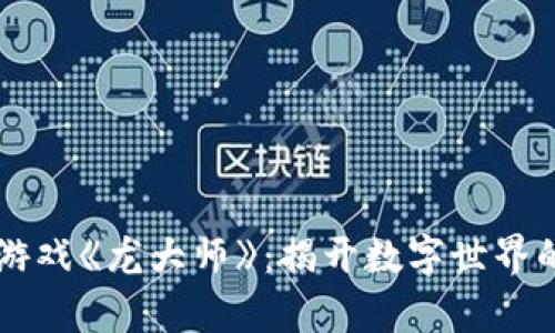 区块链游戏《龙大师》：揭开数字世界的新篇章