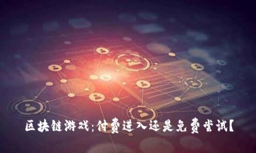 区块链游戏：付费进入还是免费尝试？