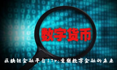 区块链金融平台17r：重塑数字金融的未来
