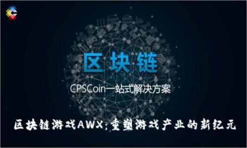 区块链游戏AWX：重塑游戏产业的新纪元