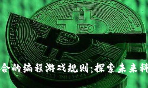 AI与区块链结合的编程游戏规则：探索未来科技的趣味之旅