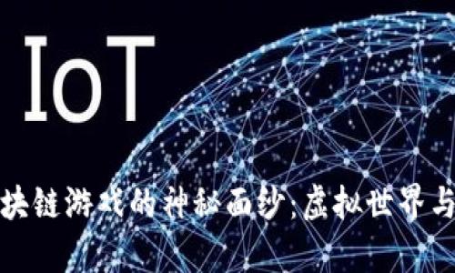 揭开恒趣网络区块链游戏的神秘面纱：虚拟世界与真实经济的交汇