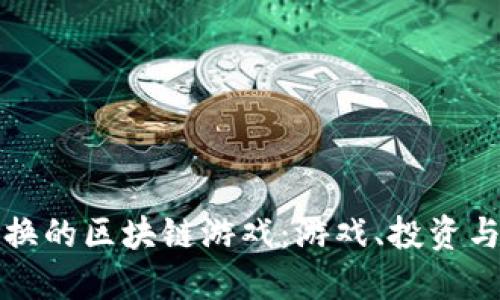 探索可兑换的区块链游戏：游戏、投资与无限可能