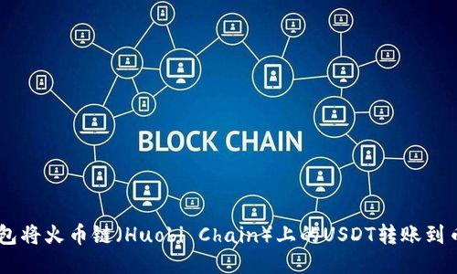 如何通过TP钱包将火币链（Huobi Chain）上的USDT转账到币安（Binance）