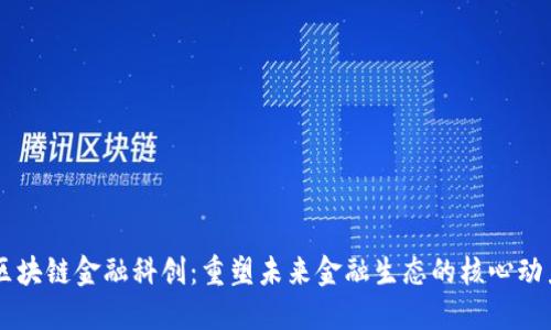 区块链金融科创：重塑未来金融生态的核心动力