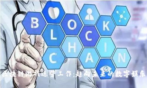 揭秘区块链游戏运营工作：趋向未来的数字娱乐冒险