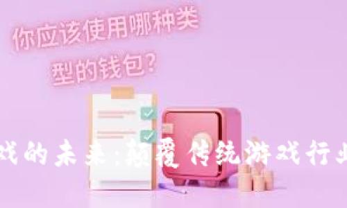 区块链游戏的未来：颠覆传统游戏行业的新纪元