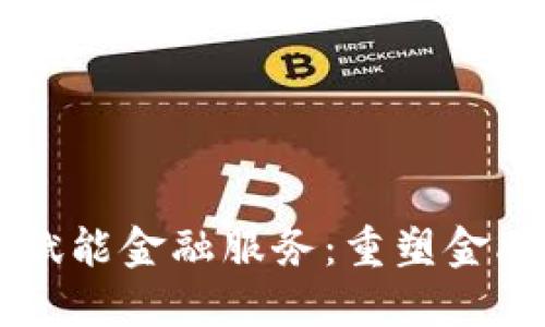 区块链技术赋能金融服务：重塑金融行业的未来