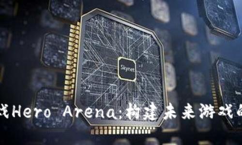 区块链游戏Hero Arena：构建未来游戏的虚拟世界
