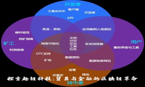 探索趣链科技：贸易与金融的区块链革命
