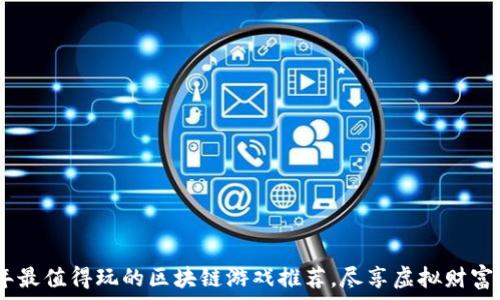   
2023年最值得玩的区块链游戏推荐，尽享虚拟财富与乐趣