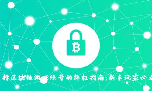 选择区块链游戏账号的终极指南：新手玩家必看！