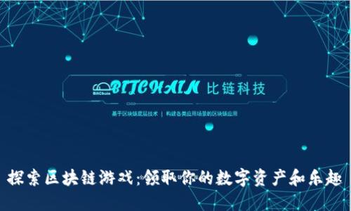 探索区块链游戏：领取你的数字资产和乐趣