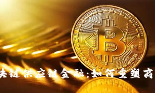腾讯区块链供应链金融：如何重塑商业生态？
