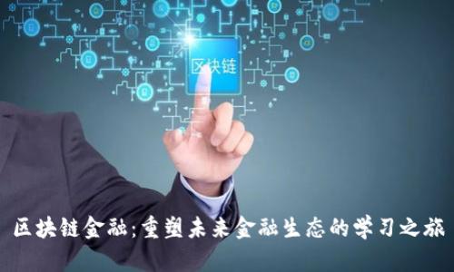 区块链金融：重塑未来金融生态的学习之旅