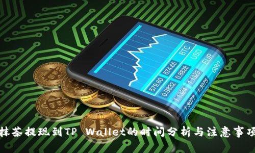 抹茶提现到TP Wallet的时间分析与注意事项
