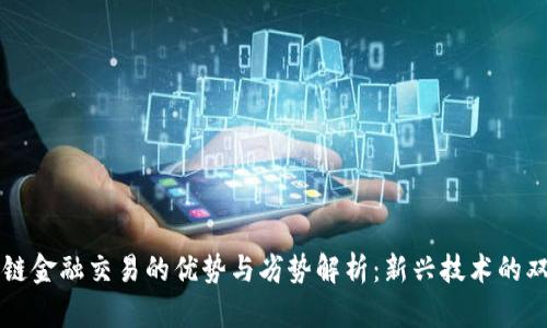 区块链金融交易的优势与劣势解析：新兴技术的双刃剑