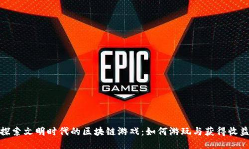 探索文明时代的区块链游戏：如何游玩与获得收益