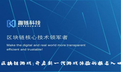 区块链游戏：开启新一代游戏体验的报名入口
