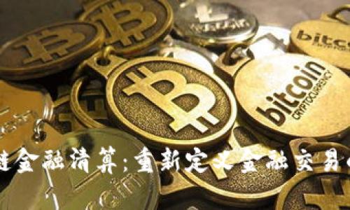 区块链金融清算：重新定义金融交易的未来