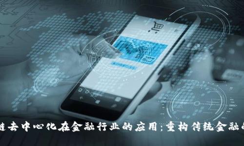 区块链去中心化在金融行业的应用：重构传统金融的未来