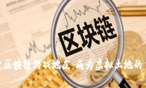 探索区块链游戏地皮：成为虚拟土地的主人