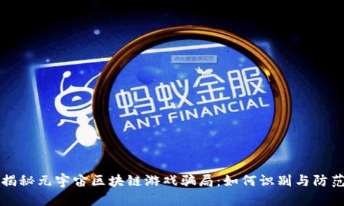 揭秘元宇宙区块链游戏骗局：如何识别与防范