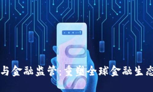 区块链与金融监管：重塑全球金融生态的未来